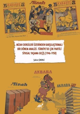 Mizah Dergileri Üzerinden Karşılaştırmalı Bir Dönem Analizi: Türkiye’de Çok Partili Siyasal Yaşama Geçiş (1946-1950) – Şakire Çimenli – Paradigma Akademi Yayınları kitap kapağı