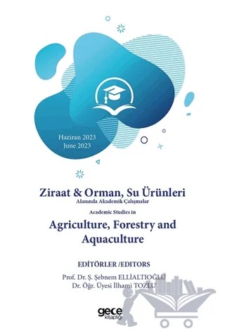 Ziraat ve Orman, Su Ürünleri Alanında Akademik Çalışmalar Haziran 2023 - Academic Studies in Agriculture, Forestry and Aquaculture 2023 June – Kolektif – Gece Kitaplığı kitap kapağı