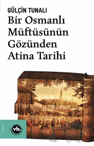 Bir Osmanlı Müftüsünün Gözünden Atina Tarihi – Gülçin Tunalı – Vakıfbank Kültür Yayınları kitap kapağı