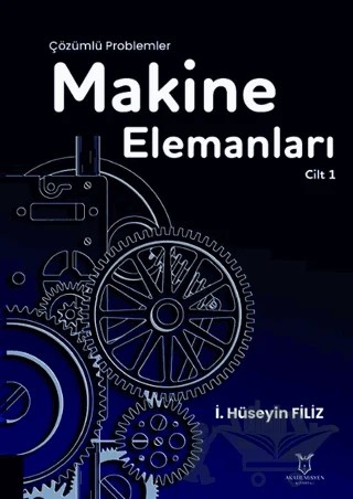 Makine Elemanları Çözümlü Problemler Cilt 1 – İ. Hüseyin Filiz – Akademisyen Kitabevi kitap kapağı