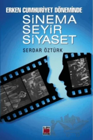 Erken Cumhuriyet Döneminde Sinema, Seyir, Siyaset – Serdar Özer Öztürk – Elips Kitap kitap kapağı