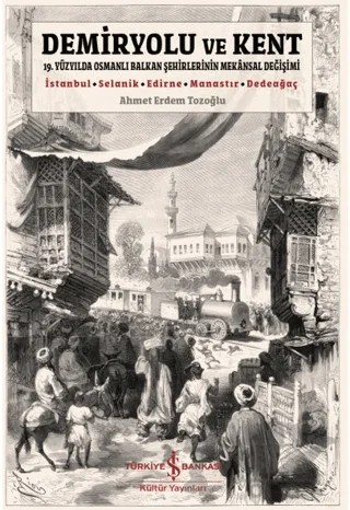 Demiryolu ve Kent – Ahmet Erdem Tozoğlu – İş Bankası Kültür Yayınları kitap kapağı