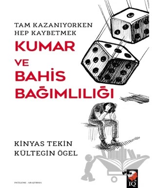 Kumar ve Bahis Bağımlılığı – Kültegin Ögel, Kinyas Tekin – IQ Kültür Sanat Yayıncılık kitap kapağı