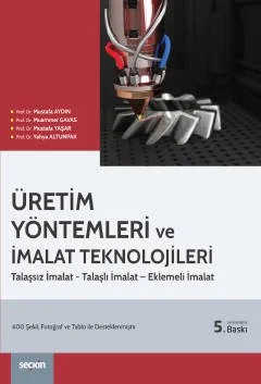Üretim Yöntemleri ve İmalat Teknolojileri Talaşsız İmalat – Talaşlı İmalat – Eklemeli İmalat – Mustafa Aydın, Muammer Gavas, Mustafa Yaşar, Yahya Altunpak – Seçkin Yayıncılık kitap kapağı