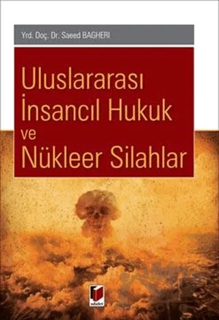 Uluslararası İnsancıl Hukuk ve Nükleer Silahlar – Saeed Bagheri – Adalet Yayınevi kitap kapağı