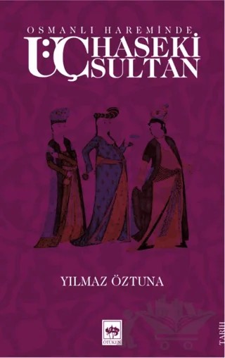 Osmanlı Hareminde Üç Haseki Sultan – Yılmaz Öztuna – Ötüken Neşriyat kitap kapağı