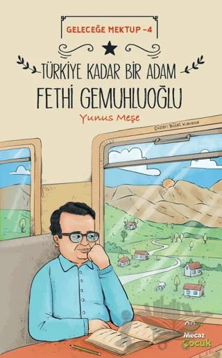 Geleceğe Mektup 4 - Türkiye Kadar Bir Adam Fethi Gemuhluoğlu – Yunus Meşe – Mecaz Çocuk kitap kapağı