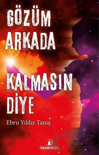 Gözüm Arkada Kalmasın Diye – Ebru Yıldız Tanış – İskenderiye Yayınları kitap kapağı