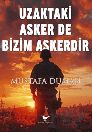 Uzaktaki Asker De Bizim Askerdir – Mustafa Duman – Günce Yayınları kitap kapağı