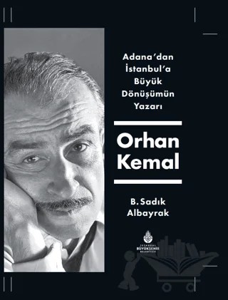 Adana'dan İstanbul'a Büyük Dönüşümün Yazarı Orhan Kemal – B. Sadık Albayrak – İBB Yayınları kitap kapağı