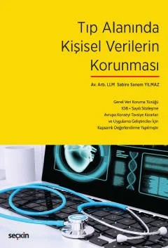 Tıp Alanında Kişisel Verilerin Korunması Genel Veri Koruma Tüzüğü – 108 + Sayılı Sözleşme – Avrupa Konseyi Tavsiye Kararları Ve Uygulama Geliştiriciler İçin Kapsamlı Değerlendirme Yapılmıştır. – Sabire Sanem Yılmaz – Seçkin Yayıncılık kitap kapağı