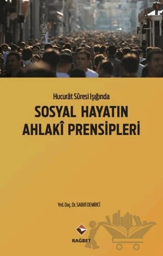 Hucurat Suresi Işığında Sosyal Hayatın Ahlaki Prensipleri – Sabri Demirci – Rağbet Yayınları kitap kapağı