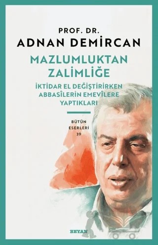 Mazlumluktan Zalimliğe/İktidar El Değiştirirken Abbasilerin Emevilere Yaptıkları – Adnan Demircan – Beyan Yayınları kitap kapağı