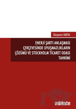 Enerji Şartı Anlaşması Çerçevesinde Uyuşmazlıkların Çözümü ve Stockholm Ticaret Odası Tahkimi – Bünyamin Kartal – On İki Levha Yayınları kitap kapağı
