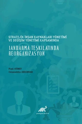 Stratejik İnsan Kaynakları Yönetimi ve Değişim Yönetimi Kapsamında Jandarma Teşkilatında Reorganizasyon – Fuat Güney, Celaleddin Serinkan – Paradigma Akademi Yayınları kitap kapağı