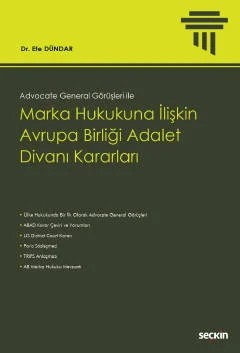 Advocate General Görüşleri ileMarka Hukukuna İlişkin Avrupa Birliği Adalet Divanı Kararları – Efe Dündar – Seçkin Yayıncılık kitap kapağı
