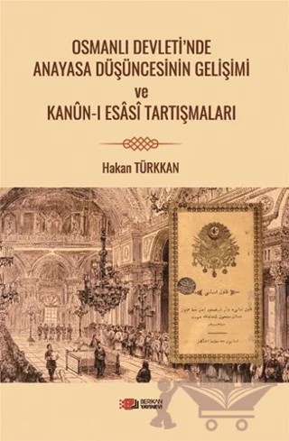 Osmanlı Devleti’nde Anayasa Düşüncesinin Gelişimi ve Kanun-i Esasi Tartışmaları – Hakan Türkkan – Berikan Yayınevi kitap kapağı