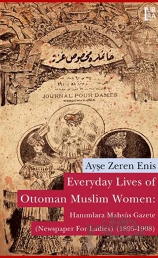Everyday Lives of Ottoman Muslim Women: Hanımlara Mahsus Gazete – Ayşe Zeren Enis – Libra Yayınları kitap kapağı