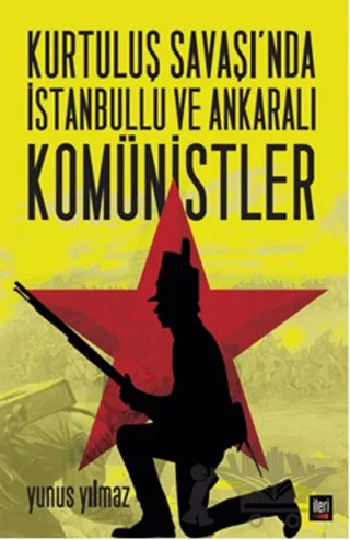 Kurtuluş Savaşı’nda İstanbullu ve Ankaralı Komünistler – Yunus Yılmaz – İleri Yayınları kitap kapağı