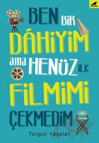 Ben Bir Dahiyim Ama Henüz İlk Filmimi Çekmedim – Turgut Yasalar – Kara Karga Yayınları kitap kapağı