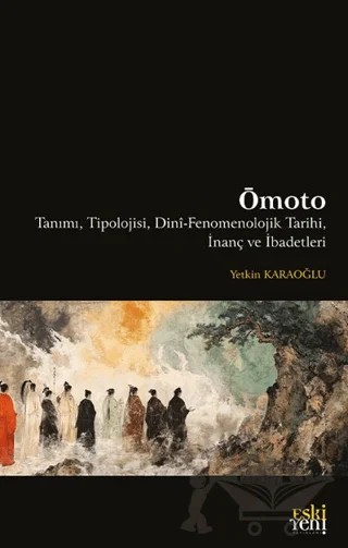 Ōmoto Tanımı, Tipolojisi, Dini-Fenomenolojik Tarihi, İnanç ve İbadetleri – Yetkin Karaoğlu – Eski Yeni Yayınları kitap kapağı