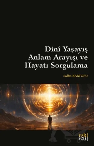 Dini Yaşayış Anlam Arayışı ve Hayatı Sorgulama – Saffet Kartopu – Eski Yeni Yayınları kitap kapağı