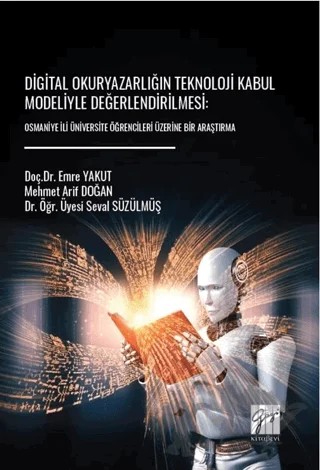 Digital Okuryazarlığın Teknoloji Kabul Modeliyle Değerlendirilmesi: Osmaniye İli Üniversite Öğrencileri Üzerine Bir Araştırma – Emre Yakut, Seval Süzülmüş, Mehmet Arif Doğan – Gazi Kitabevi kitap kapağı