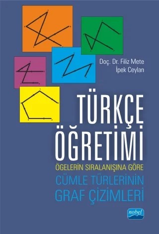 TÜRKÇE ÖĞRETİMİ:Ögelerin Sıralanışına Göre Cümle Türlerinin Graf Çizimleri – Filiz Mete, İpek Ceylan – Nobel Akademik Yayıncılık kitap kapağı