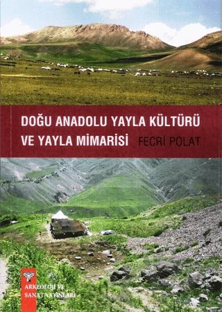 Doğu Anadolu Yayla Kültürü ve Yayla Mimarisi – Fecri Polat – Arkeoloji ve Sanat Yayınları kitap kapağı