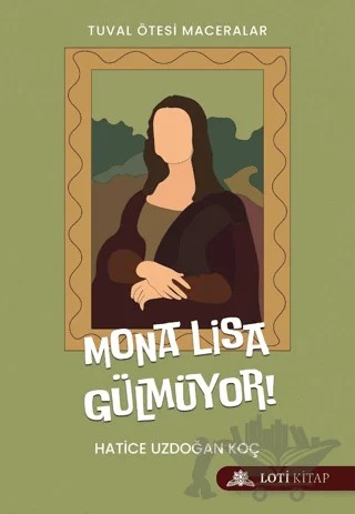 Mona Lisa Gülmüyor! – Hatice Uzdoğan Koç – Loti Kitap kitap kapağı