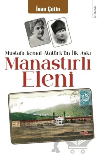 Manastırlı Eleni / Mustafa Kemal Atatürk'ün İlk Aşkı – İnan Çetin – Ender Şeyler kitap kapağı