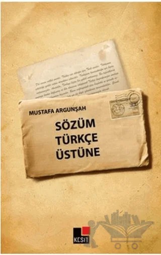 Sözüm Türkçe Üstüne – Mustafa Argunşah – Kesit Yayınları kitap kapağı