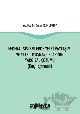 Federal Sistemlerde Yetki Paylaşımı ve Yetki Uyuşmazlıklarının Yargısal Çözümü (Karşılaştırmalı) – Demet Çelik Ulusoy – On İki Levha Yayınları kitap kapağı