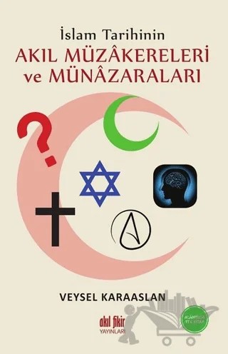 İslam Tarihinin Akıl Müzakereleri ve Münazaraları – Veysel Karaaslan – Akıl Fikir Yayınları kitap kapağı