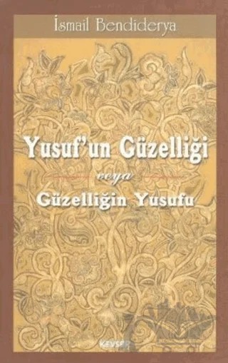 Yusuf’un Güzelliği veya Güzelliğin Yusufu – İsmail Bendiderya – Kevser Yayınları kitap kapağı