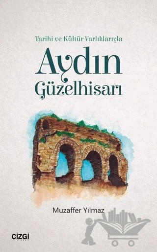 Tarihi ve Kültür Varlıklarıyla Aydın Güzelhisarı – Muzaffer Yılmaz – Çizgi Kitabevi Yayınları kitap kapağı