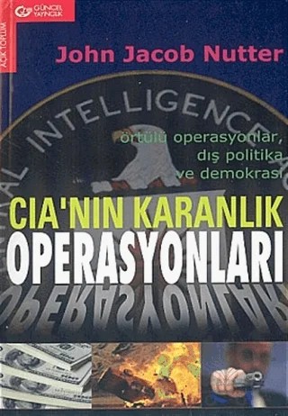 CIA’nın Karanlık Operasyonları Örtülü Operasyonlar, Dış Politika ve Demokrasi – John Jacob Nutter – Güncel Yayıncılık kitap kapağı