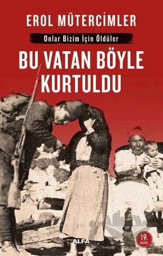 Onlar Bizim İçin Öldüler - Bu Vatan Böyle Kurtuldu – Erol Mütercimler – Alfa Yayınları kitap kapağı