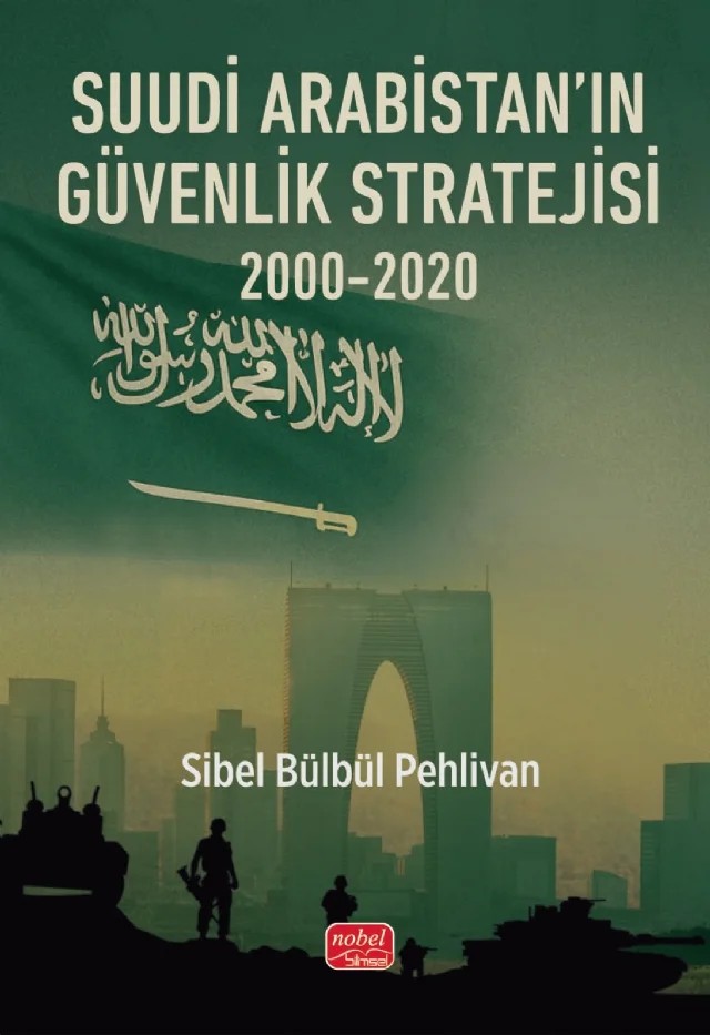 Suudi Arabistan’ın Güvenlik Stratejisi 2000-2020 – Sibel Bülbül Pehlivan – Nobel Bilimsel Eserler kitap kapağı