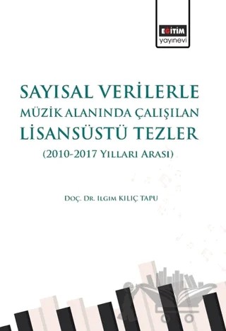Sayısal Verilerle Müzik Alanında Çalışılan Lisansüstü Tezler (2010 - 2017 Yılları Arası) – Ilgım Kılıç Tapu – Eğitim Yayınevi - Bilimsel Eserler kitap kapağı