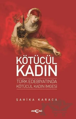 Kötücül Kadın – Şahika Karaca – Akçağ Yayınları kitap kapağı