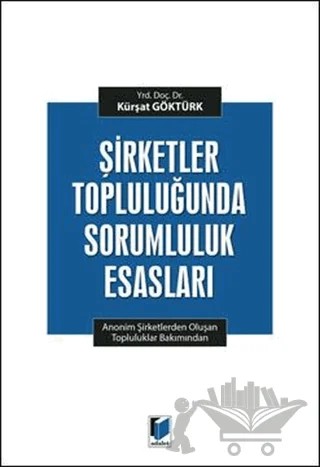 Şirketler Topluluğunda Sorumluluk Esasları – Kürşat Göktürk – Adalet Yayınevi kitap kapağı
