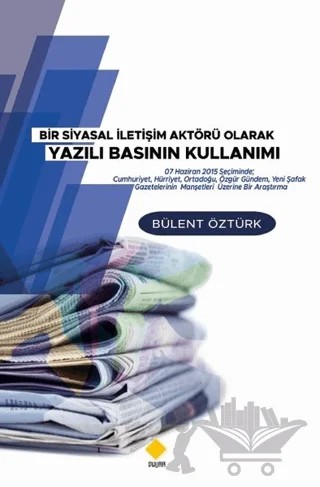Bir Siyasal İletişim Aktörü Olarak Yazılı Basının Kullanımı – Bülent Öztürk – Duvar Kitabevi kitap kapağı