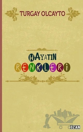 Hayatın Renkleri – Turgay Olcayto – Ozan Yayıncılık kitap kapağı