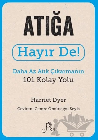 Atığa Hayır De! - Daha Az Atık Çıkarmanın 101 Kolay Yolu – Harriet Dyer – Pika Yayınevi kitap kapağı