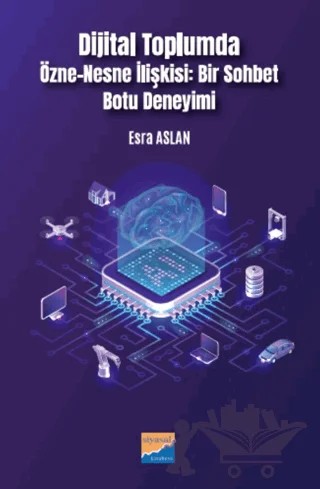 Dijital Toplumda Özne-Nesne İlişkisi Bir Sohbet Botu Deneyimi – Esra Aslan – Siyasal Kitabevi kitap kapağı