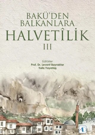 Bakü’den Balkanlara Halvetîlik III – Ali Öztürk, Eyüp Salih, F. Beylü Dikeçligil, Fariz Halilli, Hasan Şükrü Yayıntaş, Levent BAYRAKTAR, Mehmed Veysî Dörtbudak, Metin Hakverdioğlu, Mustafa Özçelik, Mücahit Kaçar, Nehri Aydinçe, Özden Aydın, Raşit Çavuşoğlu, Safi Arpaguş, Sinem Dilara Çimdiker, Türkan Uymaz, Yeliz Yayıntaş – Aktif Düşünce Yayıncılık kitap kapağı