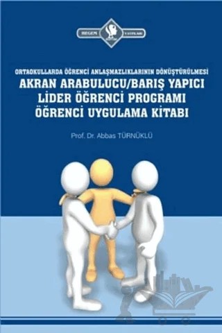 Ortaokullarda Öğrenci Anlaşmazlıklarının Dönüştürülmesi Akran Arabulucu/Barış Yapıcı Lider Öğrenci Programı Öğrenci Uygulama Kitabı – Abbas Türnüklü – Hegem Yayınları kitap kapağı
