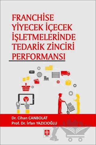 Franchise Yiyecek İçecek İşletmelerinde Tedarik Zinciri Performansı – Cihan Canbolat, İrfan Yazıcıoğlu – Ekin Basım Yayın kitap kapağı