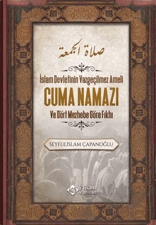 Cuma Namazı ve Dört Mezhebe Göre Fıkhı – Seyfulislam Çapanoğlu – İtisam Yayınları kitap kapağı